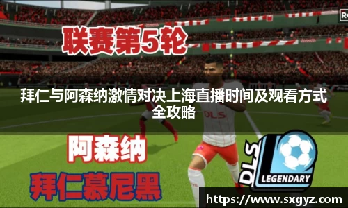 拜仁与阿森纳激情对决上海直播时间及观看方式全攻略